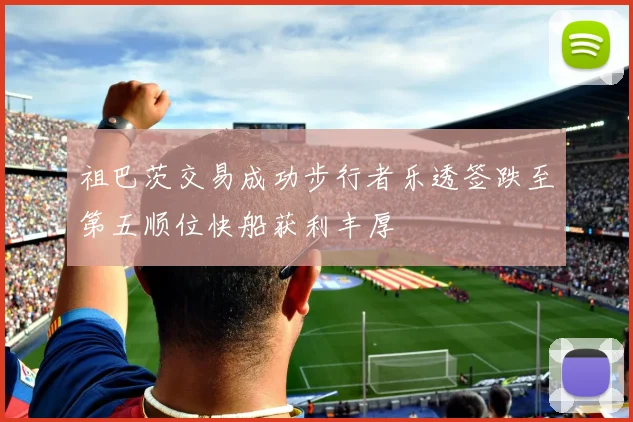 祖巴茨交易成功步行者乐透签跌至第五顺位快船获利丰厚